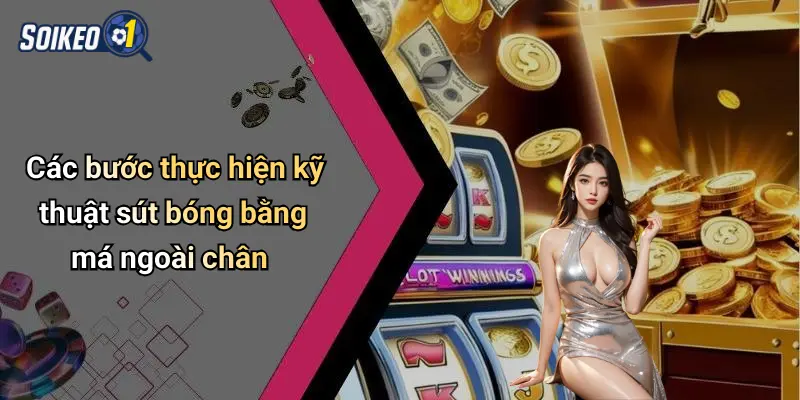 Các bước thực hiện kỹ thuật sút bóng bằng má ngoài chân