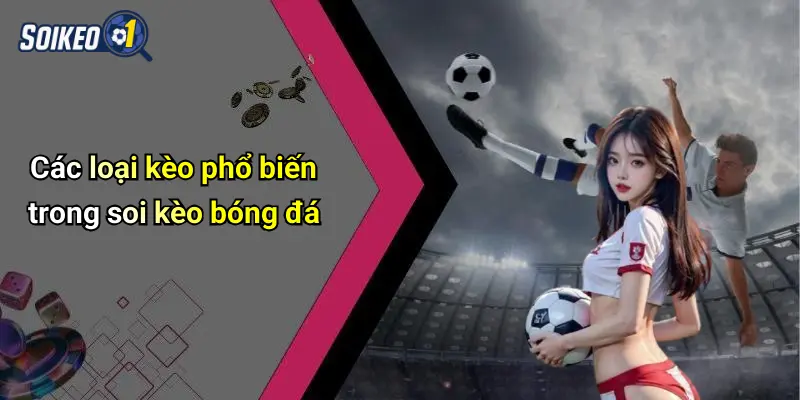 Các loại kèo phổ biến trong soi kèo bóng đá