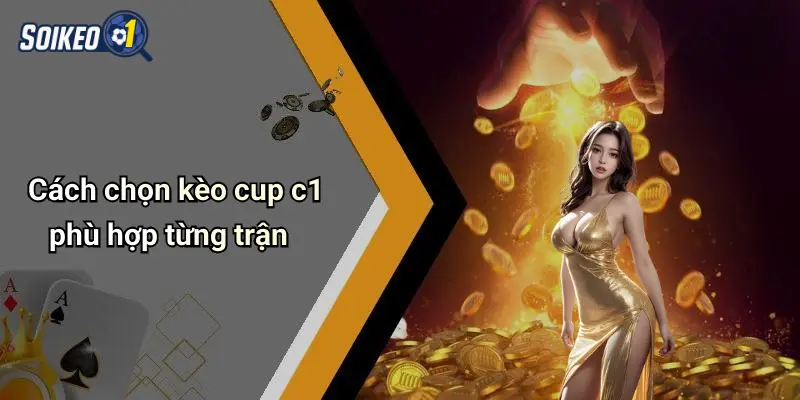 Cách chọn kèo cup c1 phù hợp từng trận