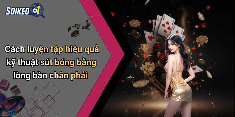 Cách luyện tập hiệu quả kỹ thuật sút bóng bằng lòng bàn chân phải