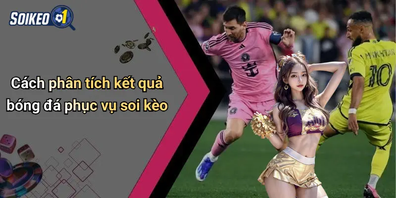 Cách phân tích kết quả bóng đá phục vụ soi kèo