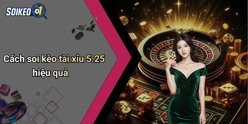Cách soi kèo tài xỉu 5.25 hiệu quả
