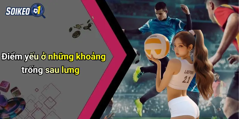 Điểm yếu ở những khoảng trống sau lưng