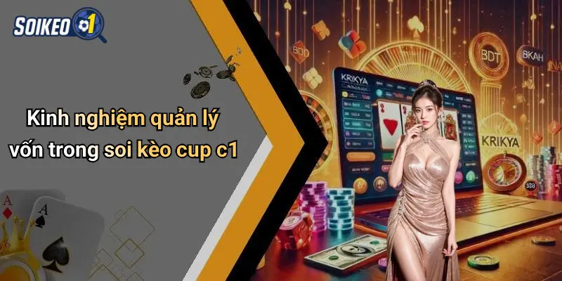 Kinh nghiệm quản lý vốn trong soi kèo cup c1