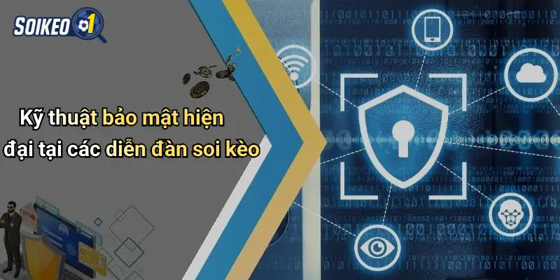 Kỹ thuật bảo mật hiện đại tại các diễn đàn soi kèo