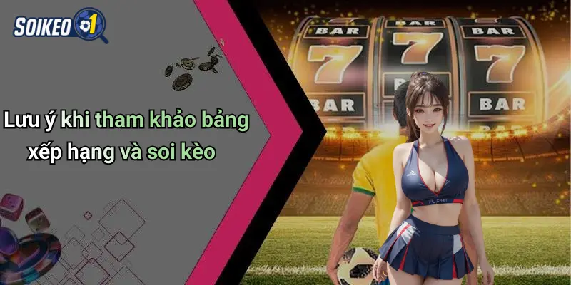 Lưu ý khi tham khảo bảng xếp hạng và soi kèo