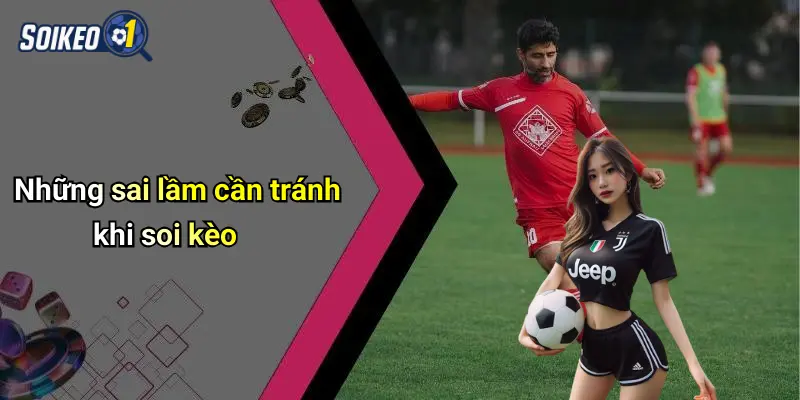 Những sai lầm cần tránh khi soi kèo