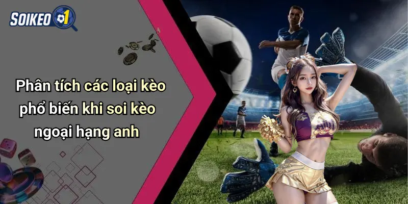 Phân tích các loại kèo phổ biến khi soi kèo ngoại hạng anh