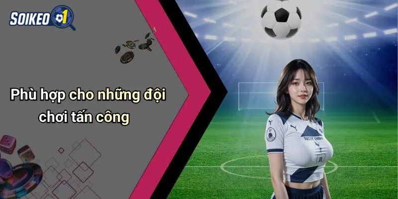 Phù hợp cho những đội chơi tấn công