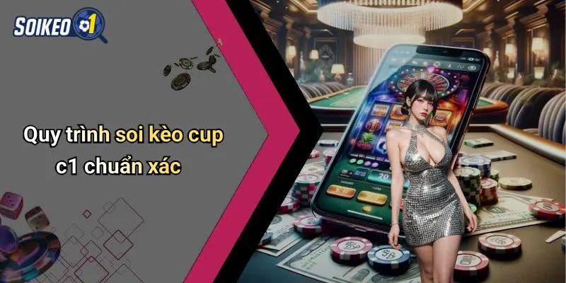 Quy trình soi kèo cup c1 chuẩn xác