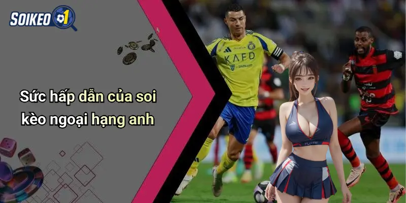 Sức hấp dẫn của soi kèo ngoại hạng anh