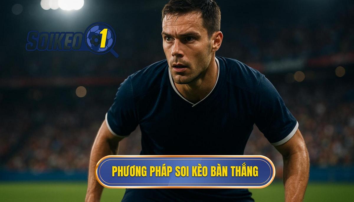 Bản chất chuyên sâu của phương pháp soi kèo theo bàn thắng