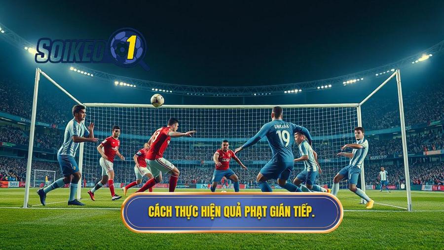 3. Cách thực hiện quả phạt gián tiếp.