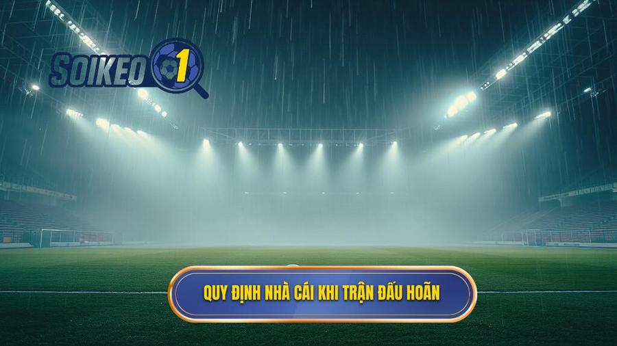Quy định chung của nhà cái khi trận đấu bóng đá bị hoãn