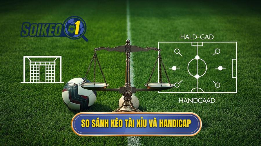 So sánh chi tiết: Nên chơi kèo bóng đá Tài Xỉu hay Handicap?