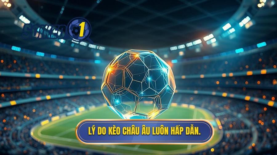 Phân tích đa chiều: Tại sao kèo châu Âu lại hấp dẫn?